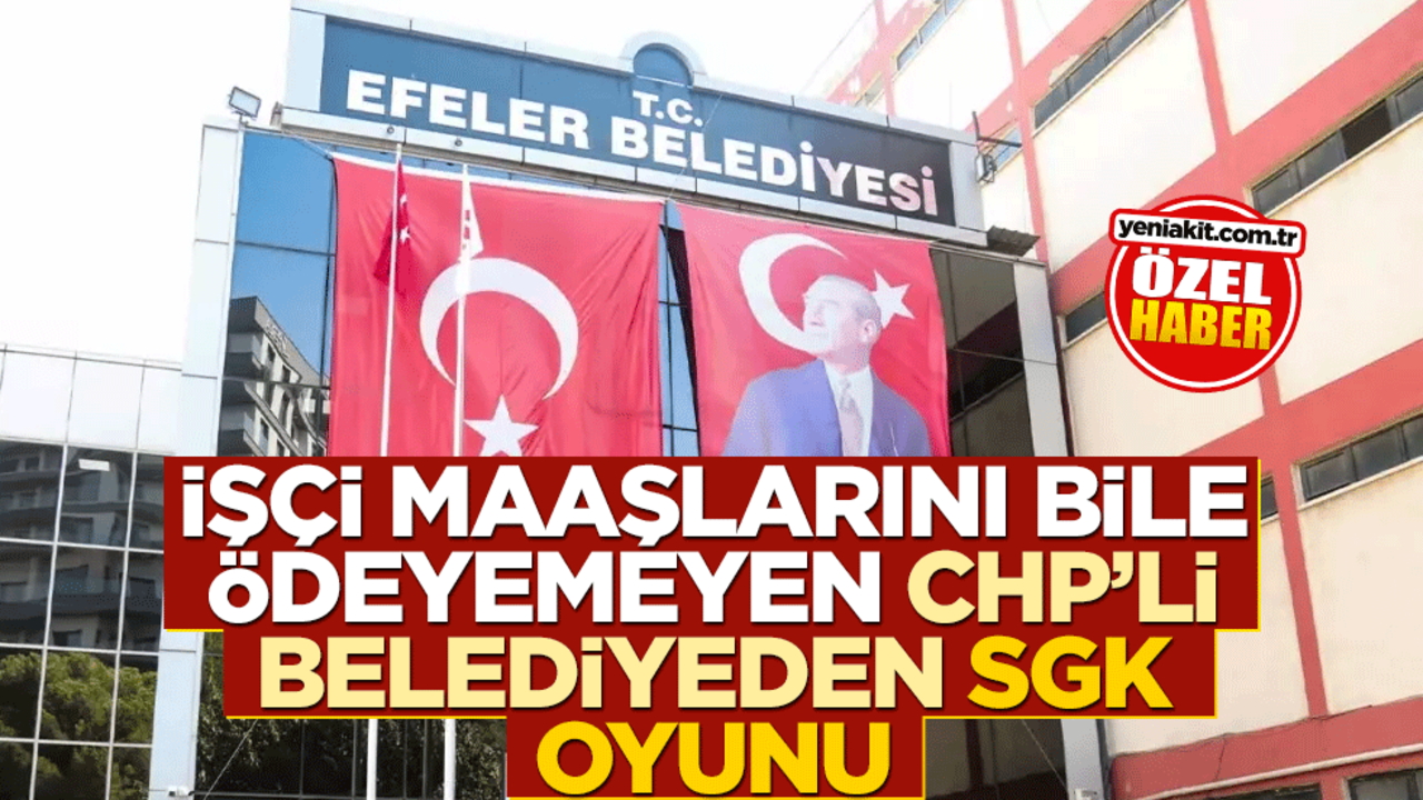İşçi maaşlarını bile ödeyemeyen CHP’li belediyeden SGK oyunu