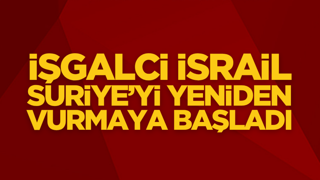 İşgalci İsrail, Suriye’yi yeniden vurmaya başladı