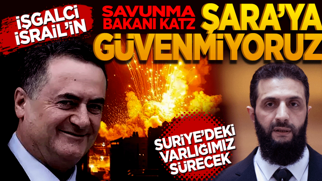 İşgalci İsrail’in Savunma Bakanı Katz: Şara’ya güvenmiyoruz! Suriye'deki Varlığımız Sürecek
