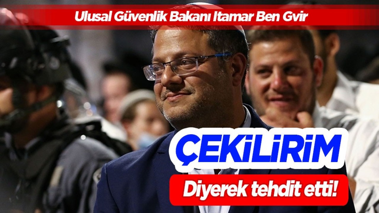 İşgalci siyonist çekilirim diyerek tehdit etti! Ben Gvir'den İsrail Başbakanı Binyamin Netanyahu'ya tehdit