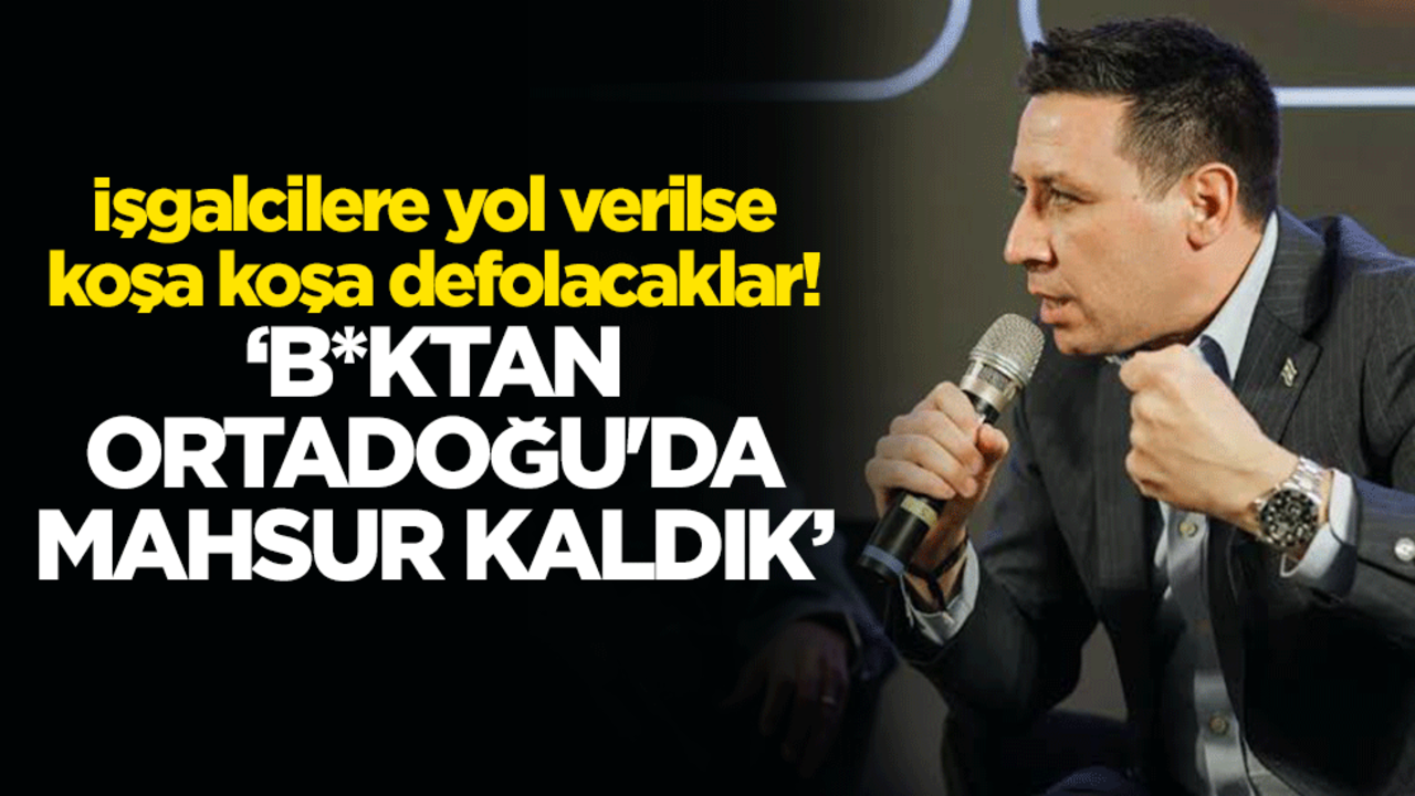 İşgalcilere yol verilse koşa koşa defolacaklar! "Boktan Ortadoğu'da mahsur kaldık"