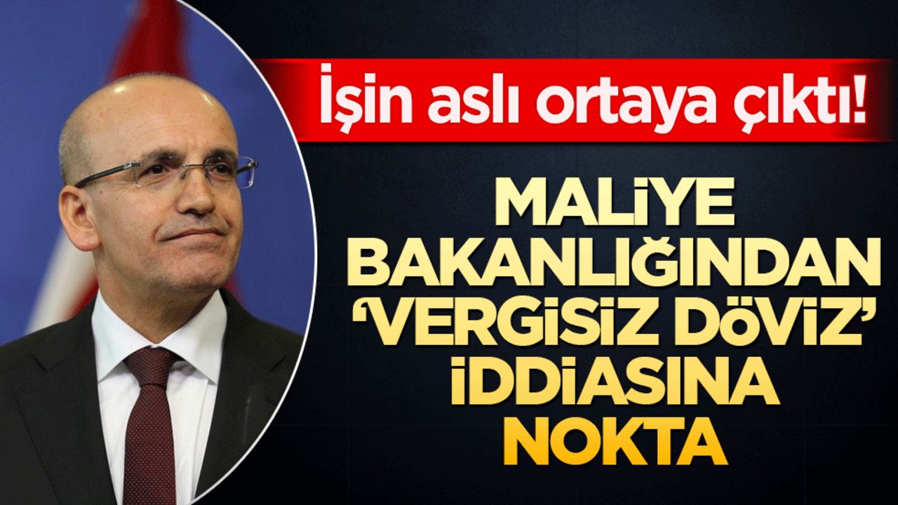 İşin aslı ortaya çıktı! Maliye Bakanlığından ‘Vergisiz Döviz’ iddiasına nokta