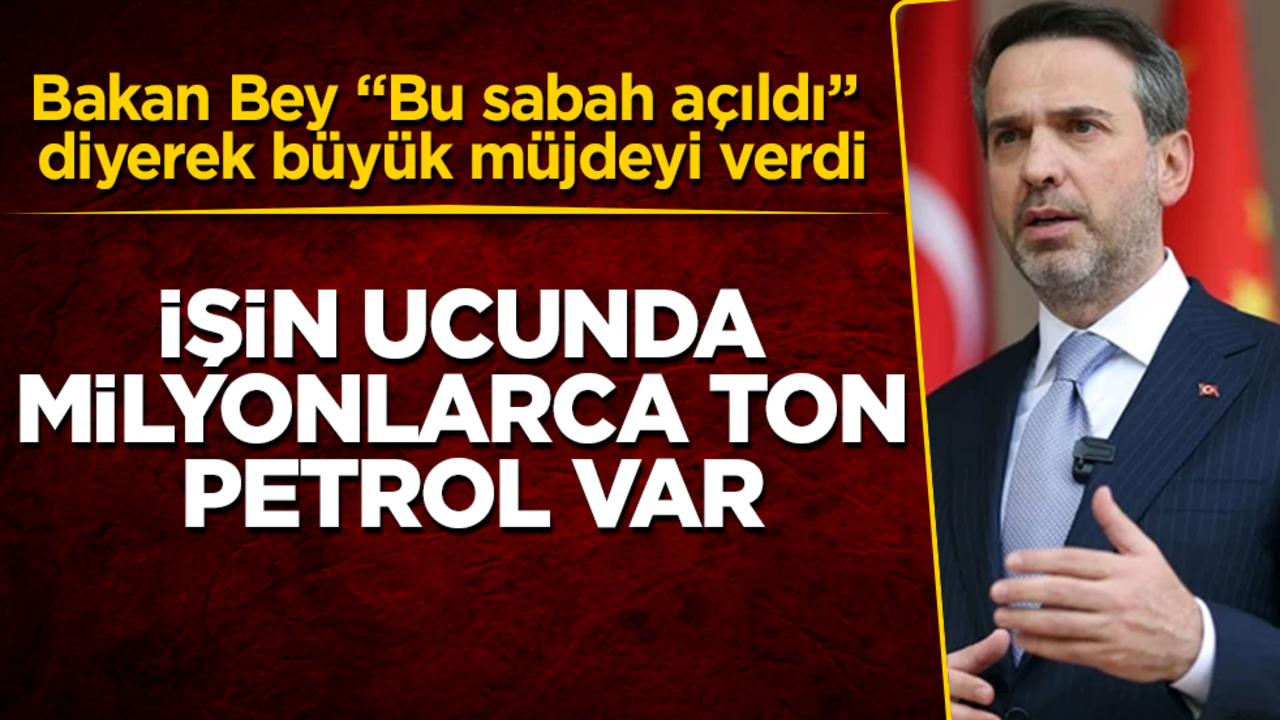 İşin ucunda milyonlarca ton petrol var! Bakan Bey "Bu sabah açıldı" diyerek büyük müjdeyi verdi