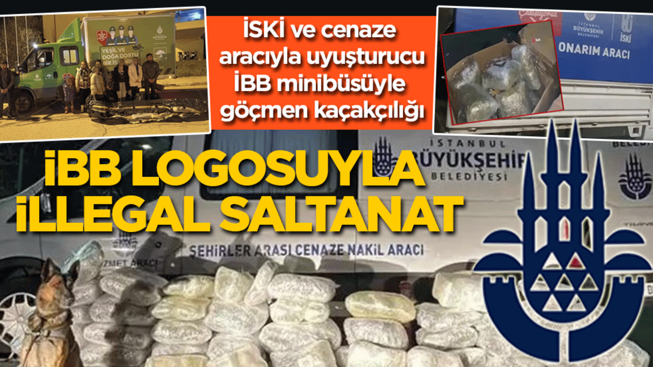 İSKİ ve cenaze aracıyla uyuşturucu, İBB minibüsüyle göçmen kaçakçılığı: İBB logosuyla illegal saltanat!