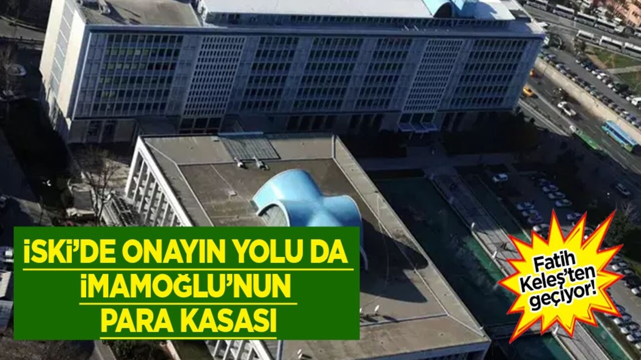 İSKİ’de onayın yolu da İmamoğlu’nun para kasası Fatih Keleş’ten geçiyor