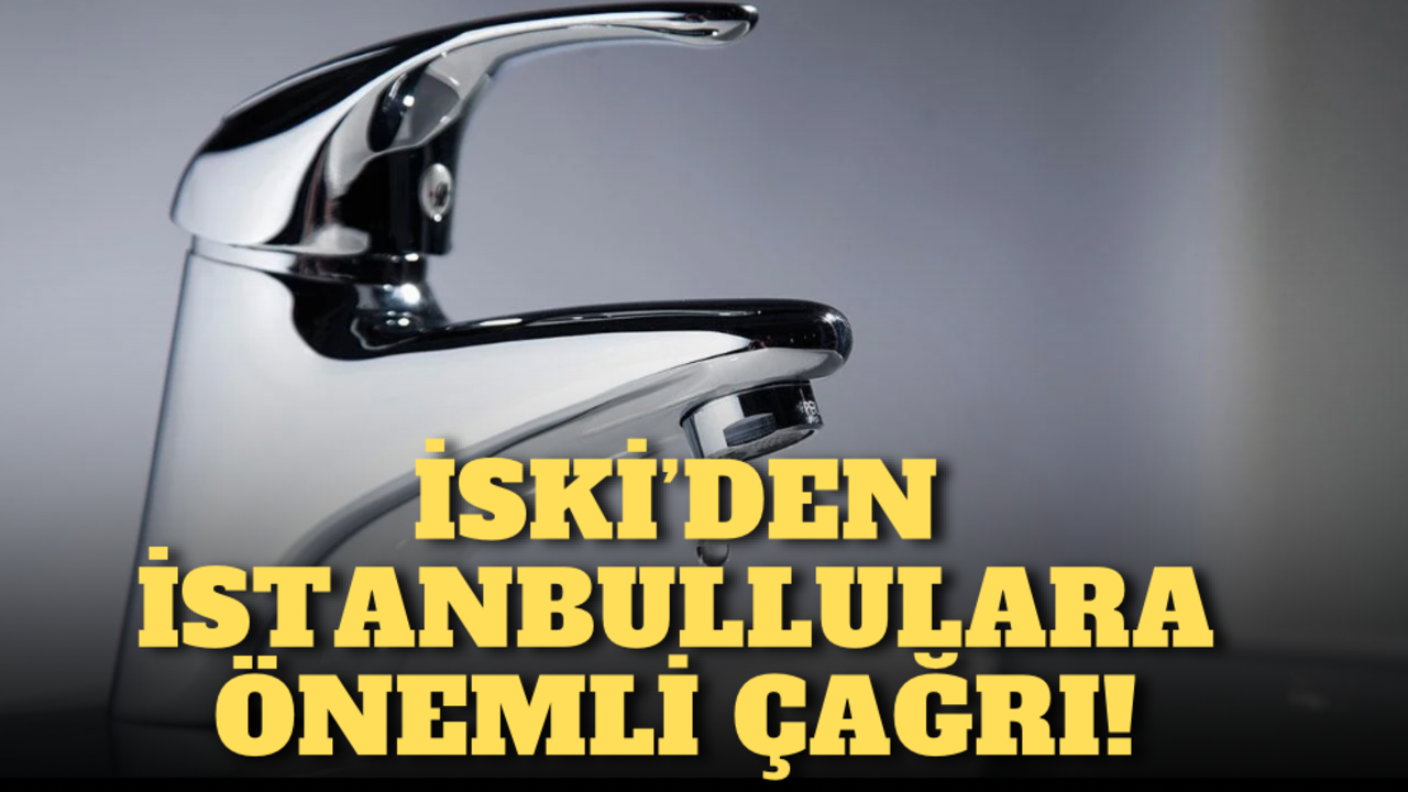İSKİ’den İstanbullulara çağrı!