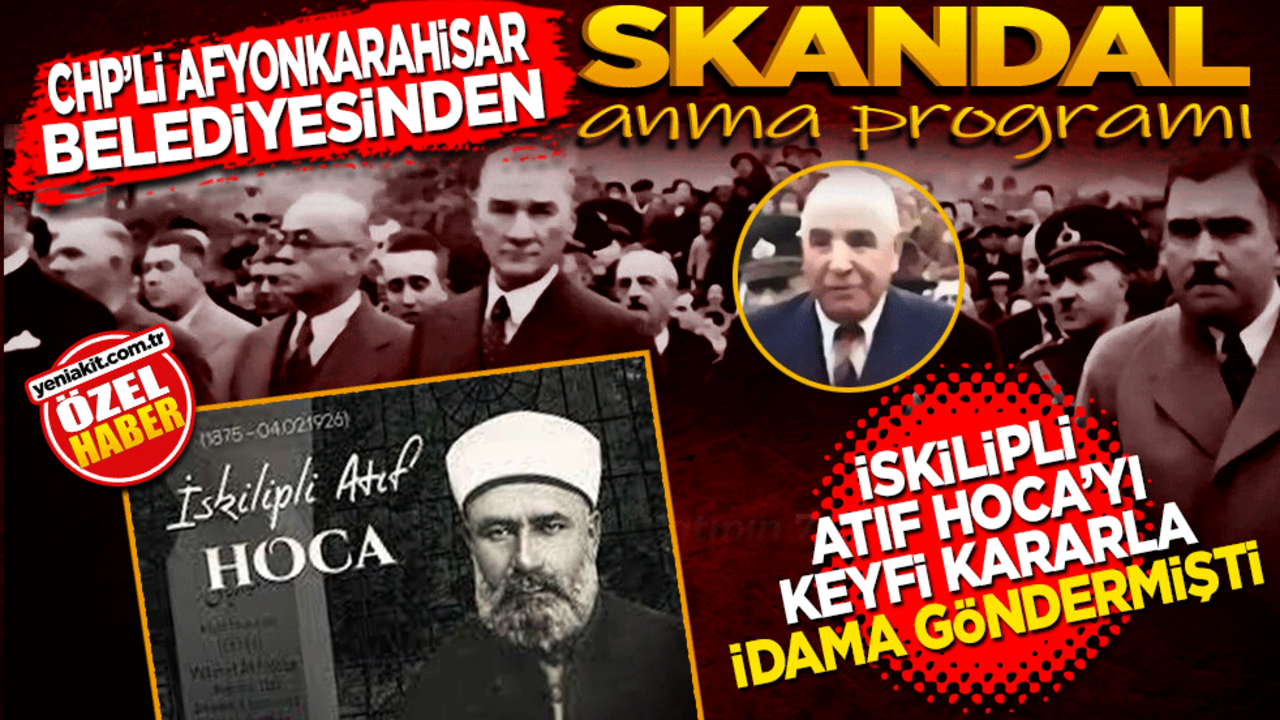 İskilipli Atıf Hoca’yı keyfi kararla idama göndermişti! CHP’li Afyonkarahisar Belediyesi’nden Skandal Anma Programı!