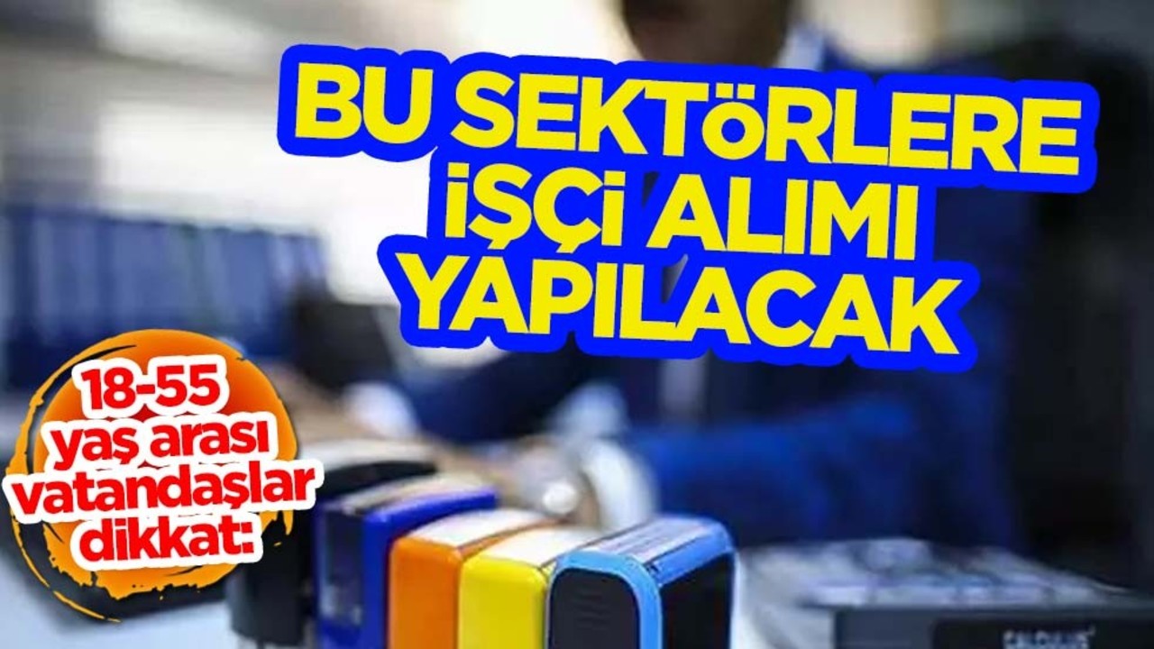 İŞKUR duyurdu!18-55 yaş arası vatandaşlar dikkat: KPSS şartı yok! Bu sektörler işçi alımı yapacak