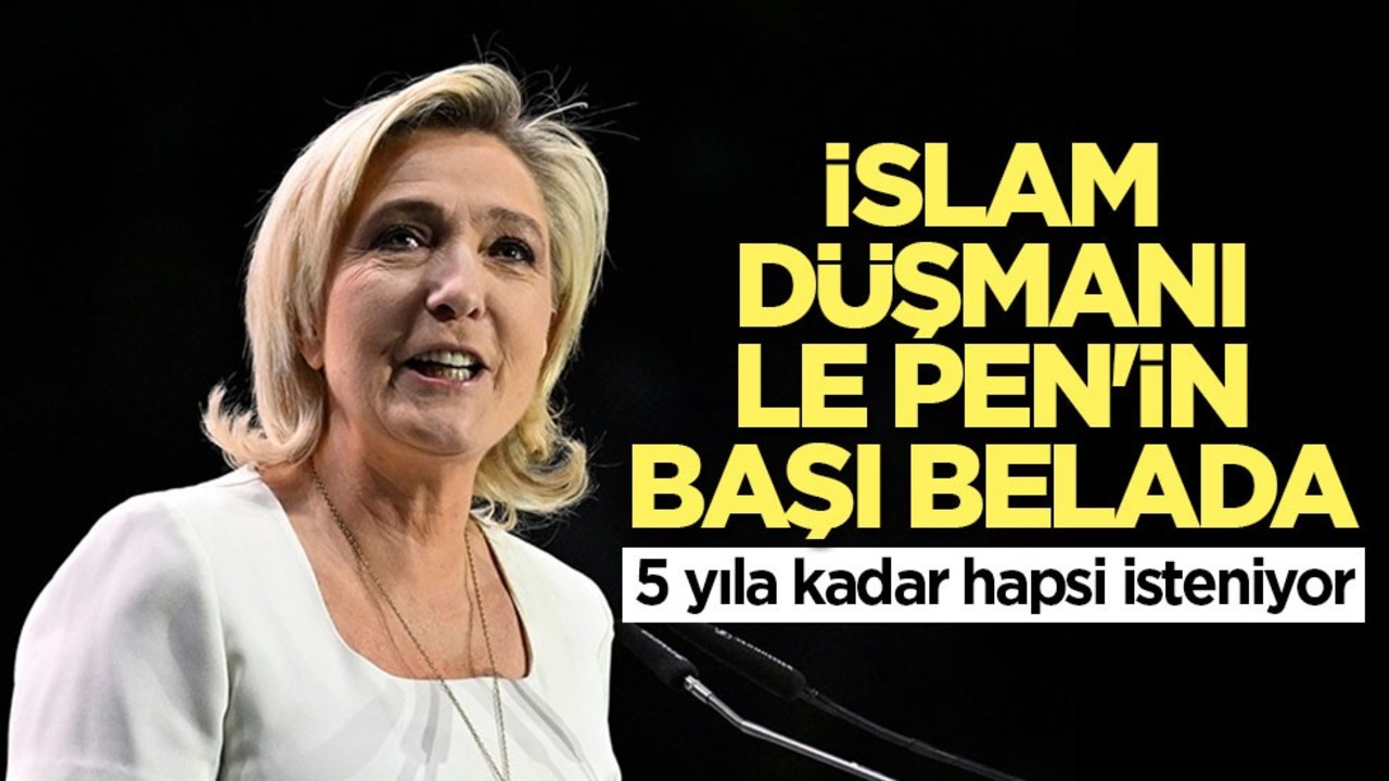 İslam düşmanı aşırı sağcı Le Pen'e hapis cezası isteniyor! AB fonlarında büyük şüphe