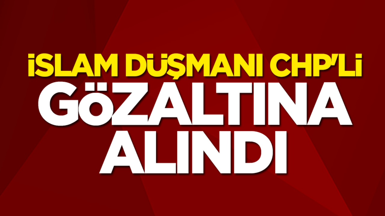 İslam düşmanı! CHP'li Tekirdağ Belediye Başkanı Candan Yüceer'in beslediği Samet Alaca gözaltına alındı