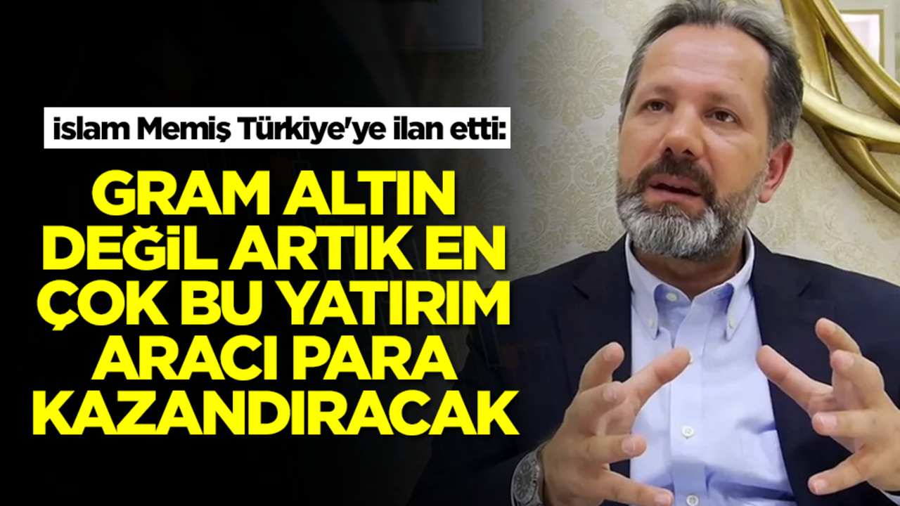 İslam Memiş Türkiye'ye ilan etti: Gram altın değil artık en çok bu kazandıracak