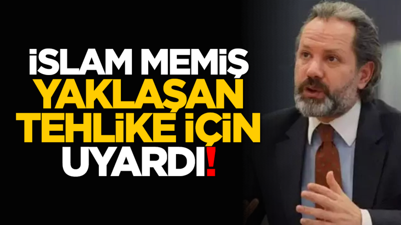 İslam Memiş Yaklaşan Tehlike İçin Uyardı!