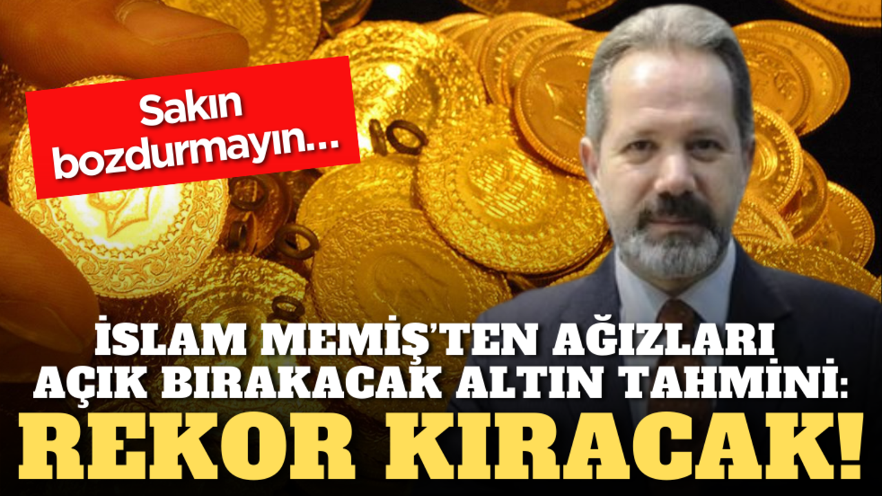 İslam Memiş’ten ağızları açık bırakacak altın tahmini: Rekor kıracak! Sakın bozdurmayın…
