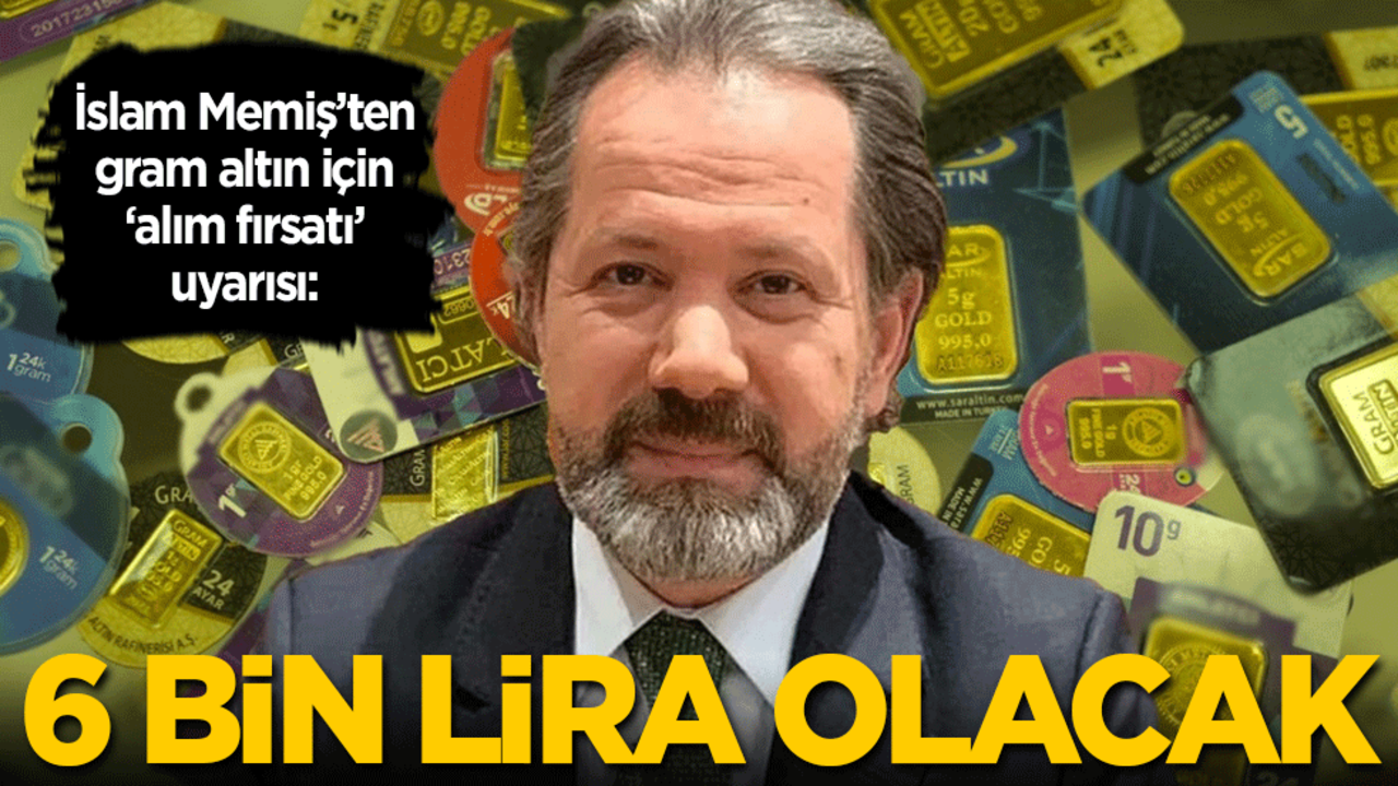 İslam Memiş’ten gram altın için ‘alım fırsatı’ uyarısı: 6 bin lira olacak!