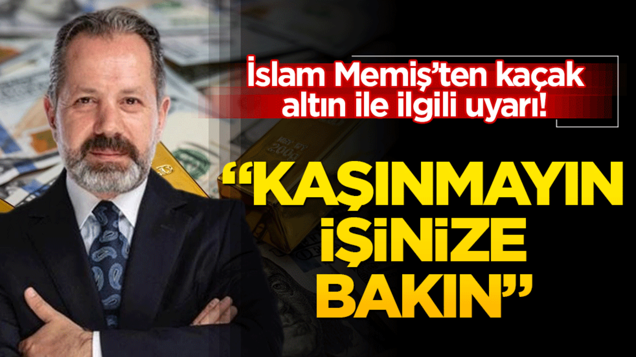 İslam Memiş'ten kaçak altınla ilgili uyarı! Kaşınmayın, işinize bakın