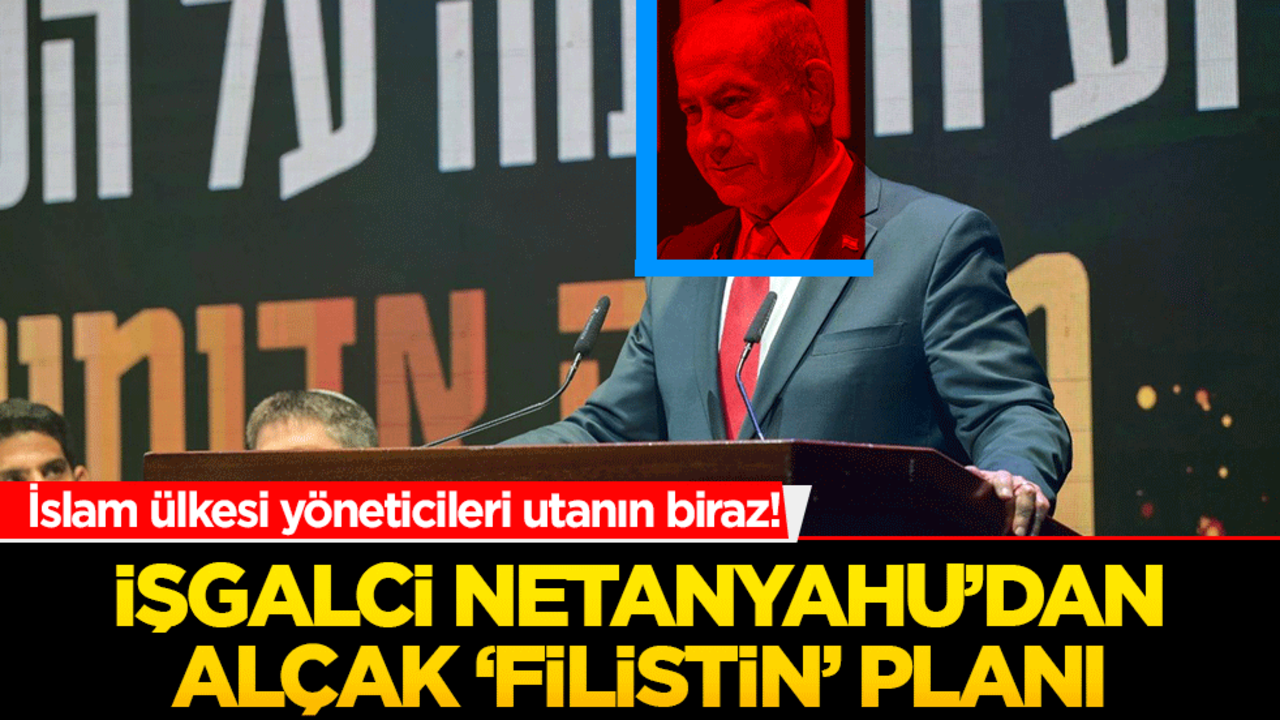 İslam ülkesi yöneticileri utanın biraz! İşgalci Netanyahu’dan alçak ‘Filistin’ planı