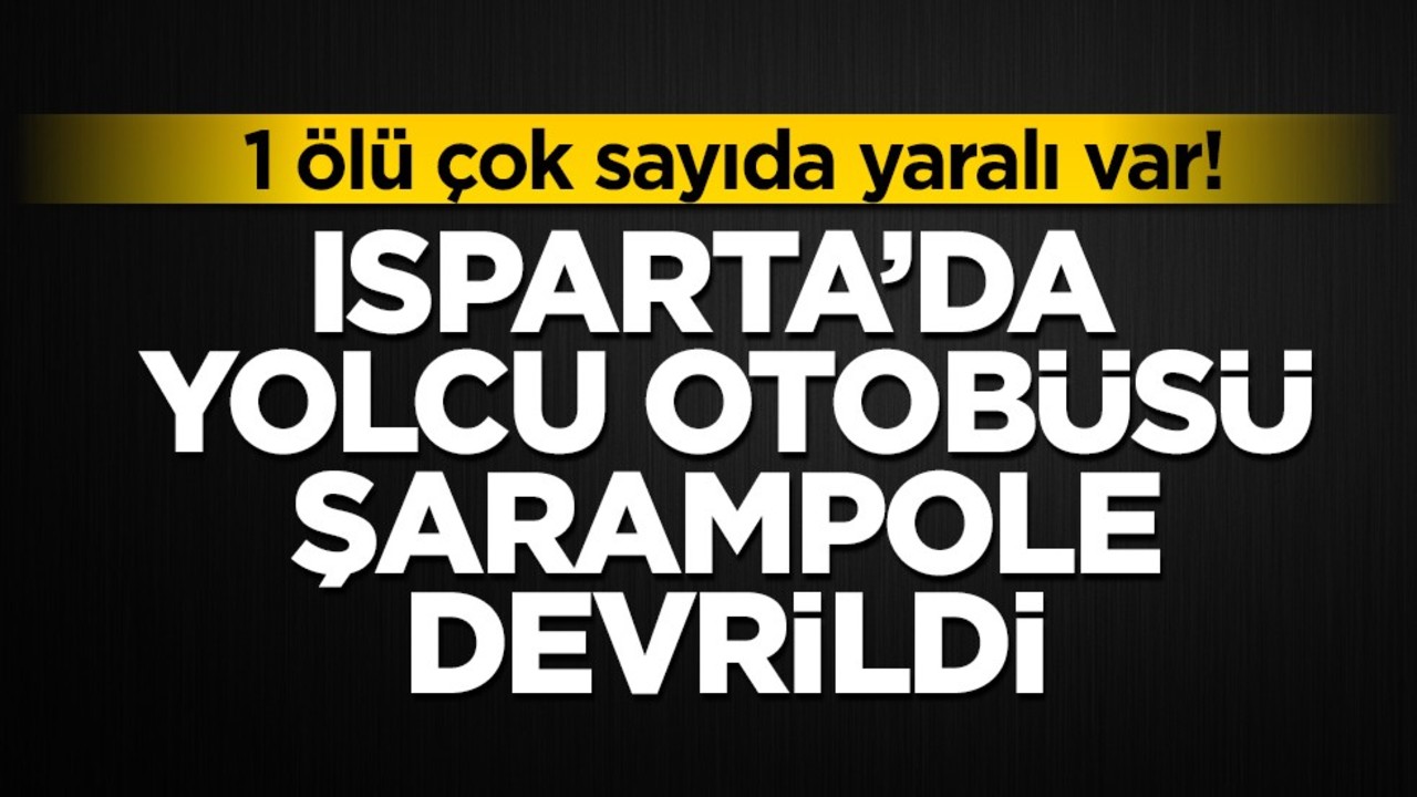 Isparta’da yolcu otobüs şarampole devrildi! 1 ölü çok sayıda yaralı var