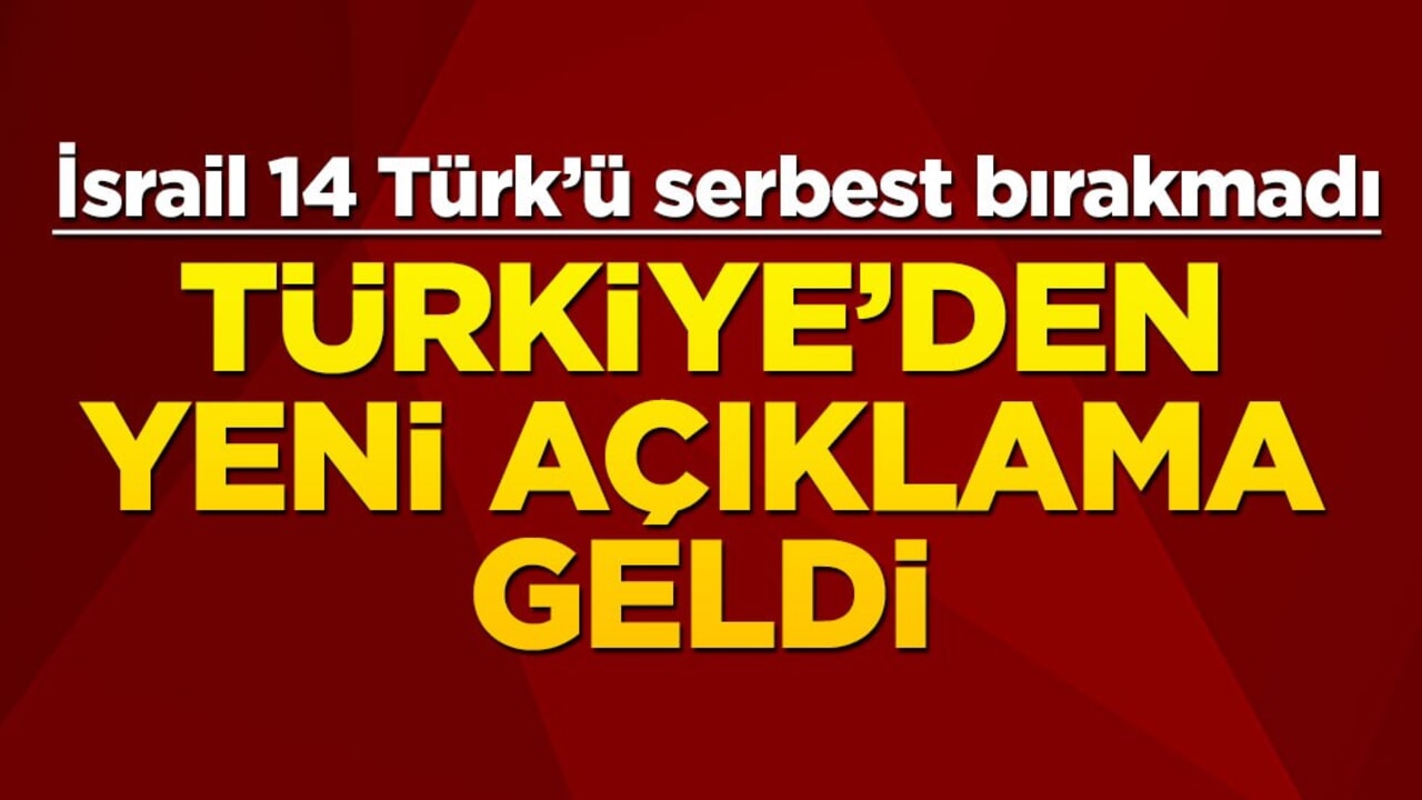 İsrail 14 Türk'ü salmamıştı! Türkiye'den yeni açıklama geldi