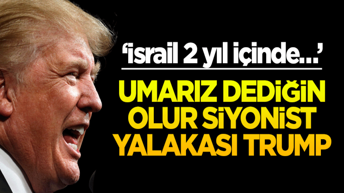 ‘İsrail 2 yıl içinde…’ Umarız dediğin olur siyonist yalakası Trump