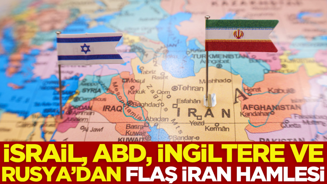 İsrail, ABD, Rusya ve İngiltere’den ‘İran’ hamlesi