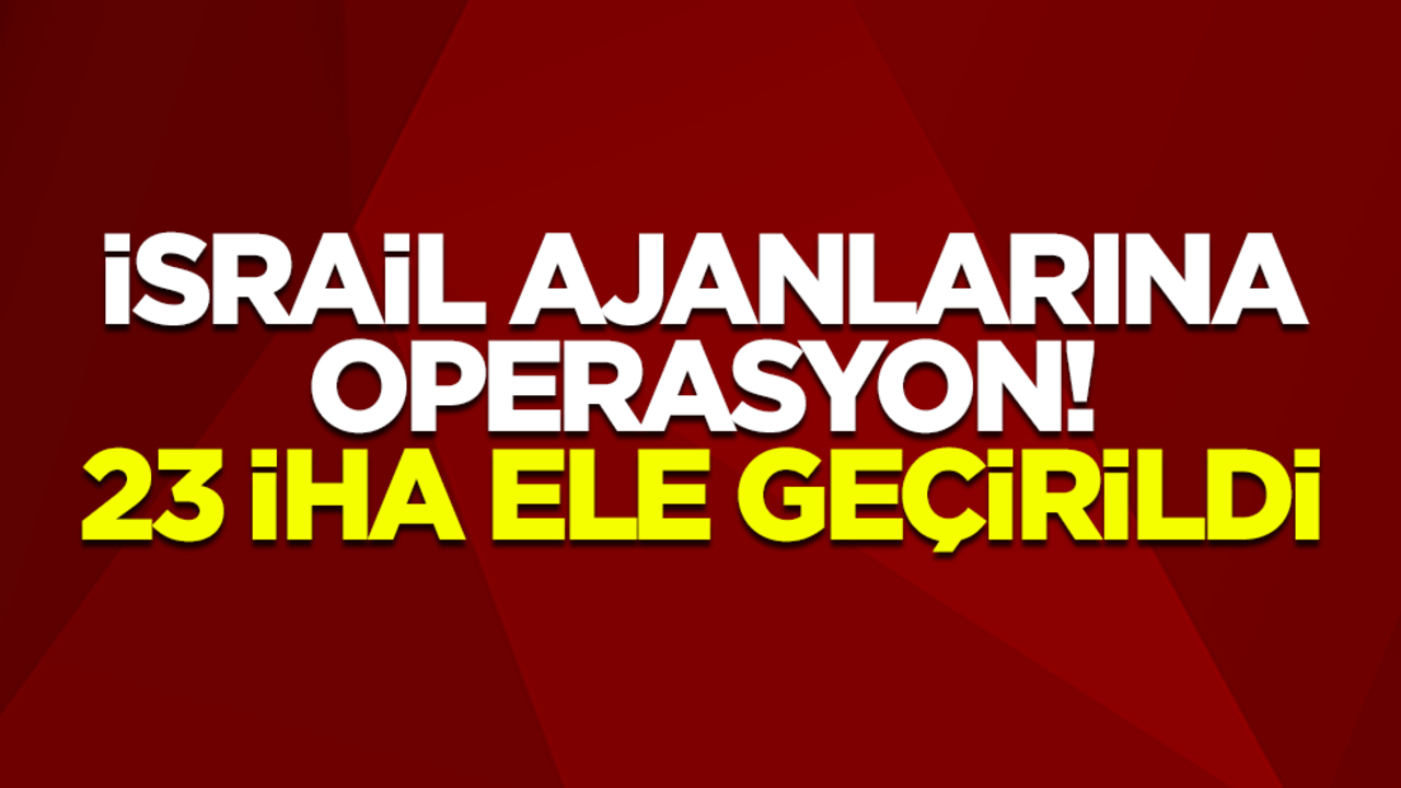 İsrail ajanlarına operasyon! 23 İHA ele geçirildi