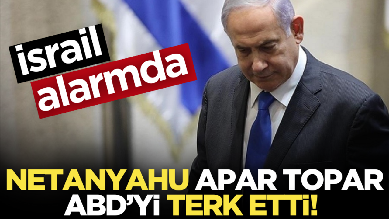 İsrail alarm verdi! Netanyahu apar topar ABD’yi terk etti