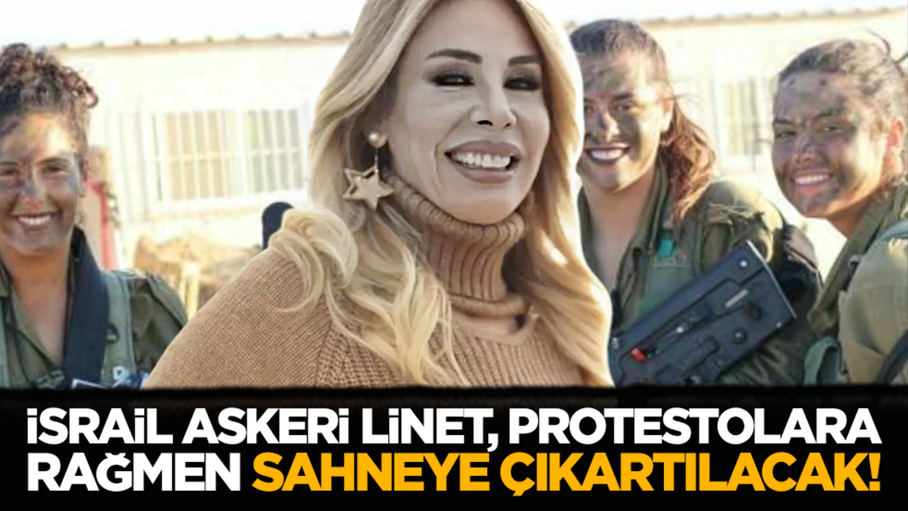 İsrail askeri Linet, protestolara rağmen sahneye çıkartılacak!