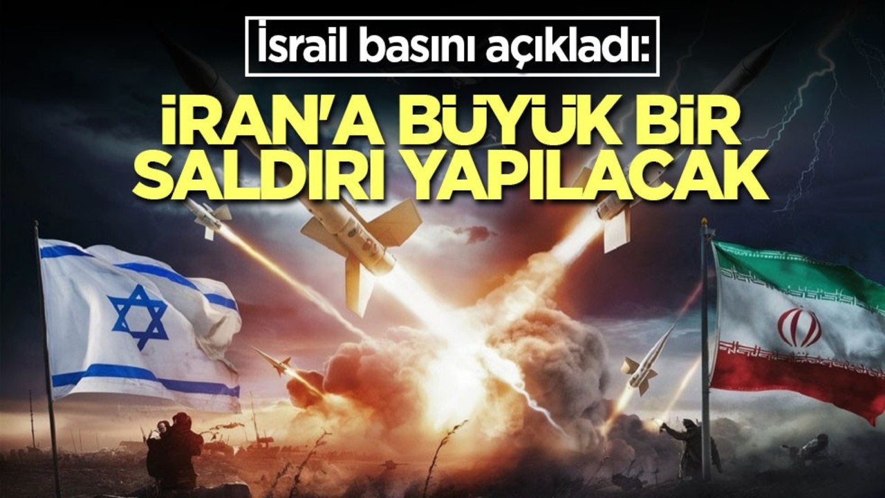 İsrail basını açıkladı: İran'a büyük bir saldırı yapılacak
