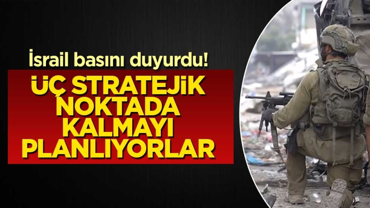 İsrail basını duyurdu! Üç stratejik noktada kalmayı planlıyorlar