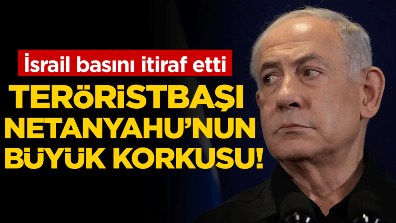 İsrail basını itiraf etti: Terörist başı Netanyahu'nun büyük korkusu