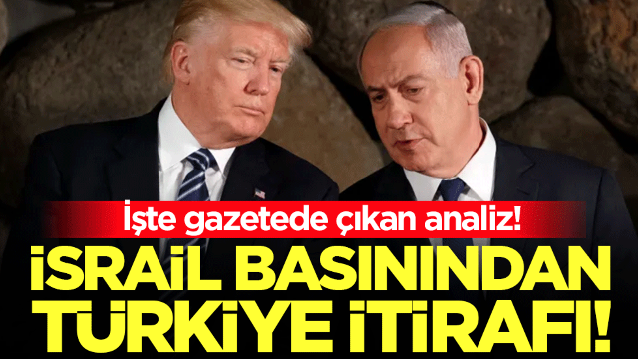 İsrail basınından Türkiye itirafı! İşte gazetede çıkan analiz!