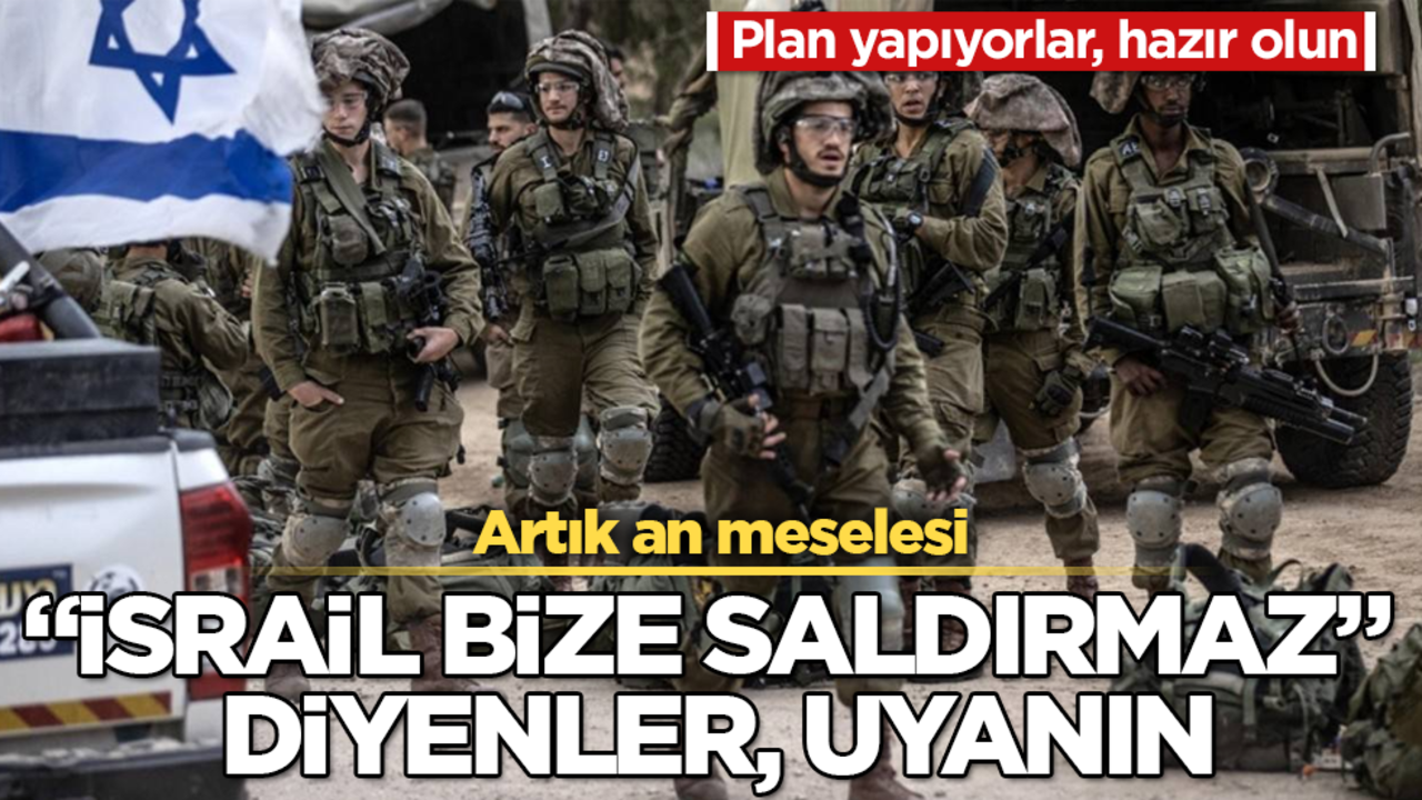 "İsrail bize saldırmaz" diyenler, uyanın! Artık an meselesi! Plan yapıyorlar, hazır olun