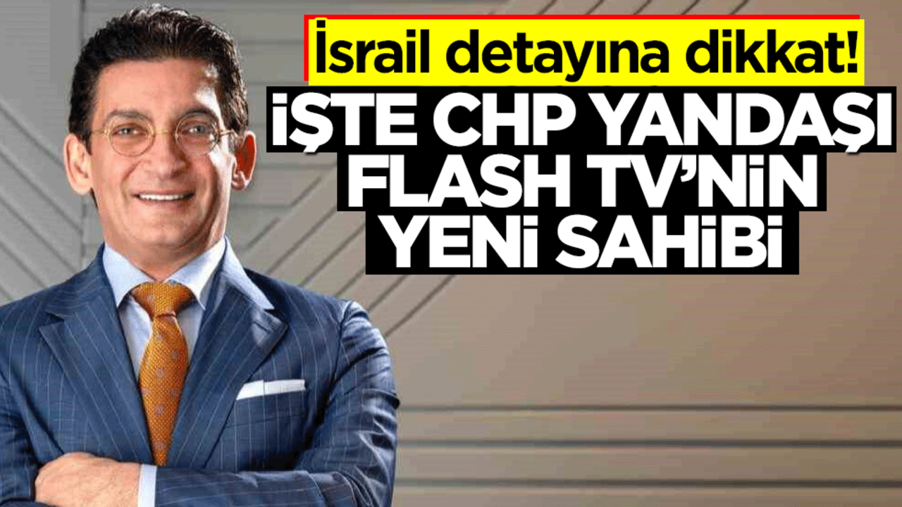İsrail detayına dikkat! İşte CHP yandaşı Flash TV’nin yeni sahibi