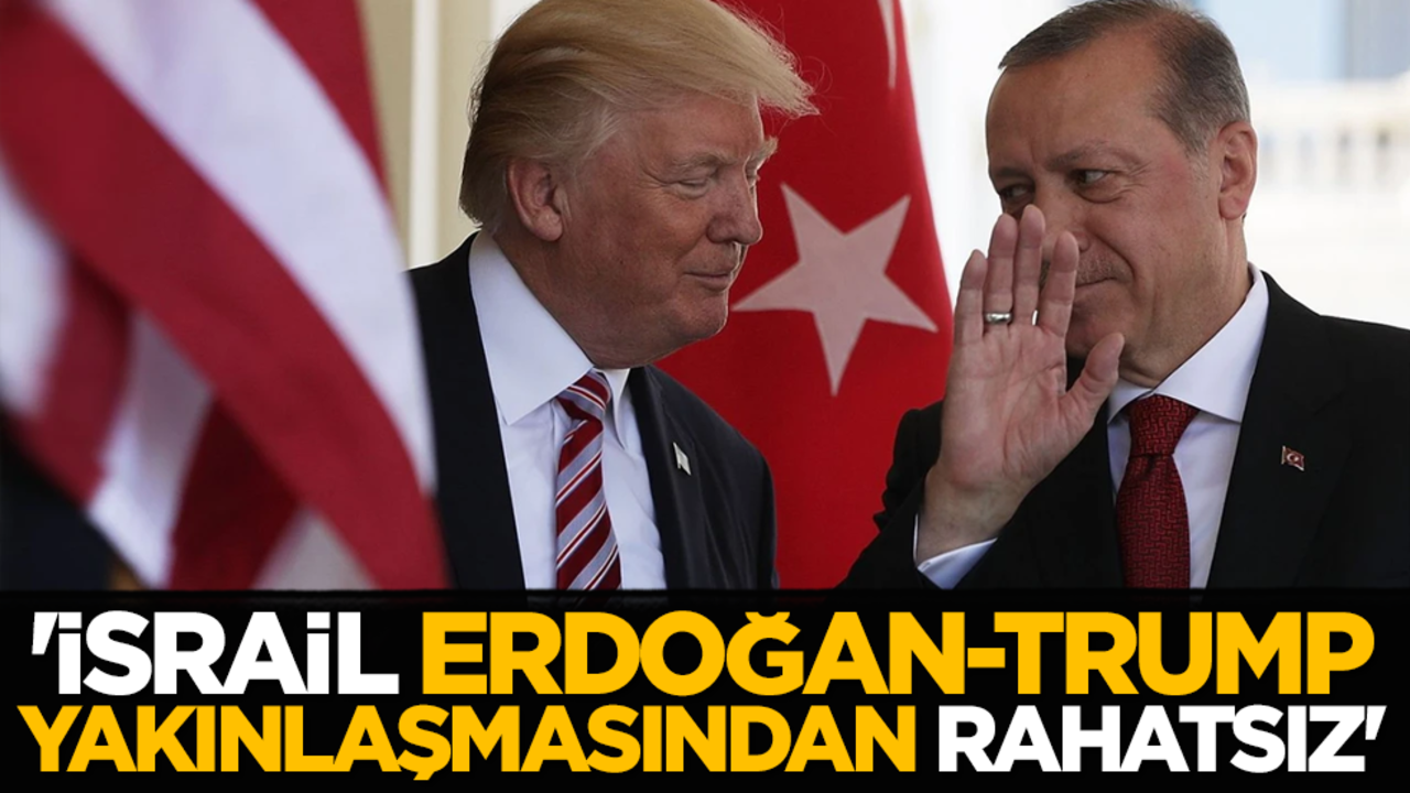 'İsrail, Erdoğan-Trump yakınlaşmasından rahatsız'