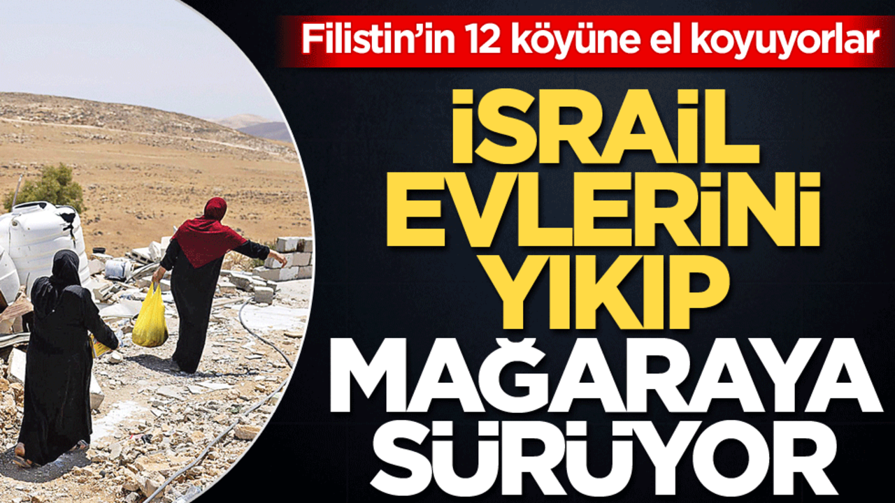 İsrail evlerini yıkıp mağaraya sürüyor! Filistin’in 12 köyüne el koyuyorlar