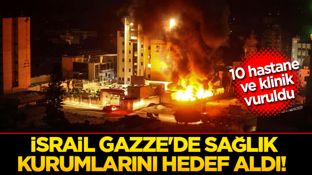 İsrail Gazze'de sağlık kurumlarını hedef aldı! 10 hastane ve klinik vuruldu