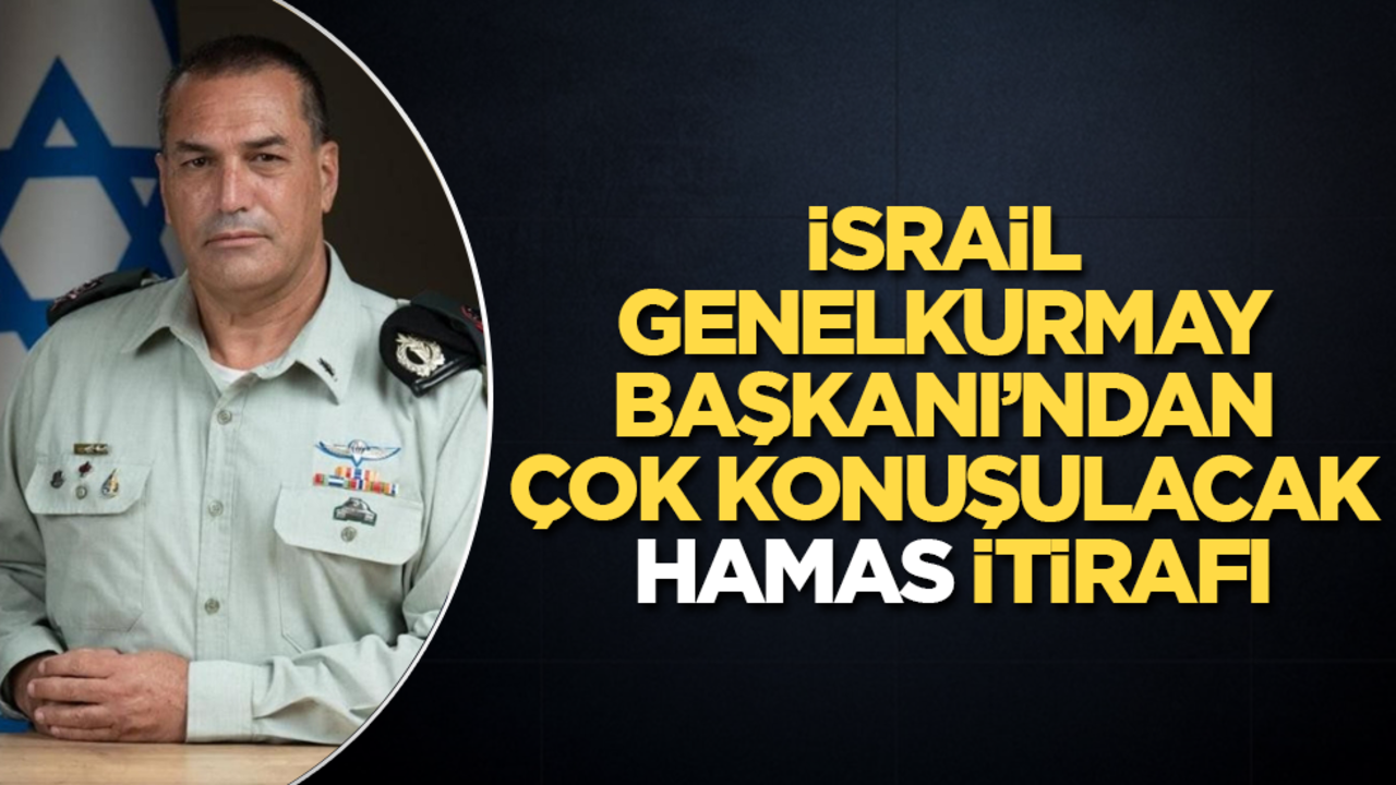 İsrail Genelkurmay Başkanı’ndan çok konuşulacak "Hamas" itirafı