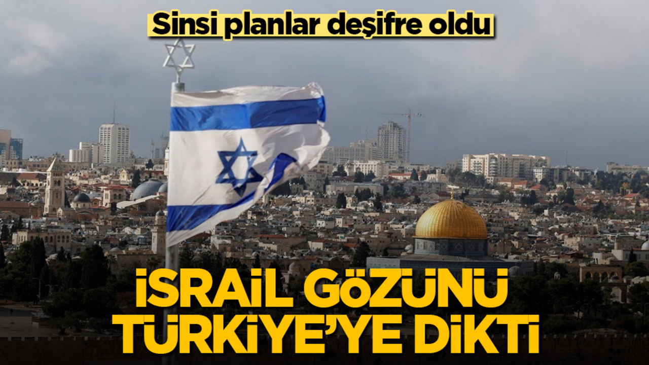 İsrail gözünü Türkiye'ye dikti! Sinsi planlar deşifre oldu