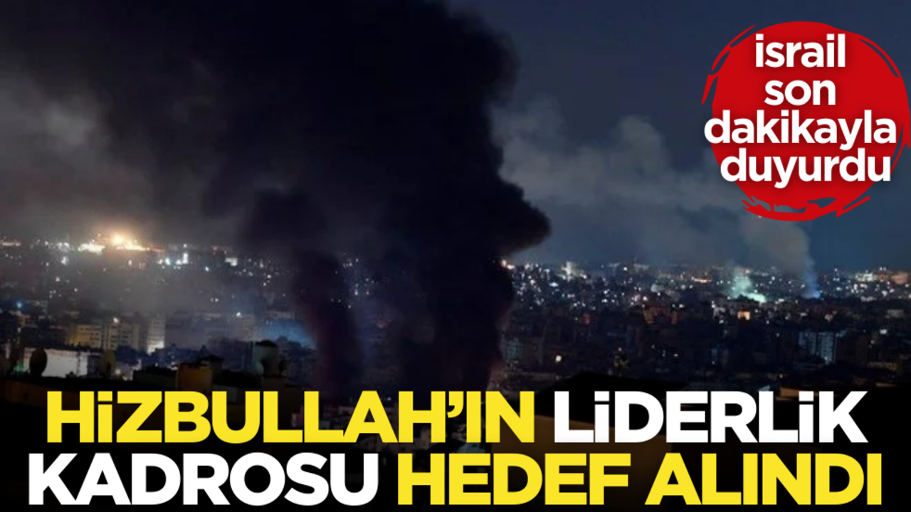 İsrail, Hizbullah'ın 'liderlik kadrosunu' hedef aldığını açıkladı!