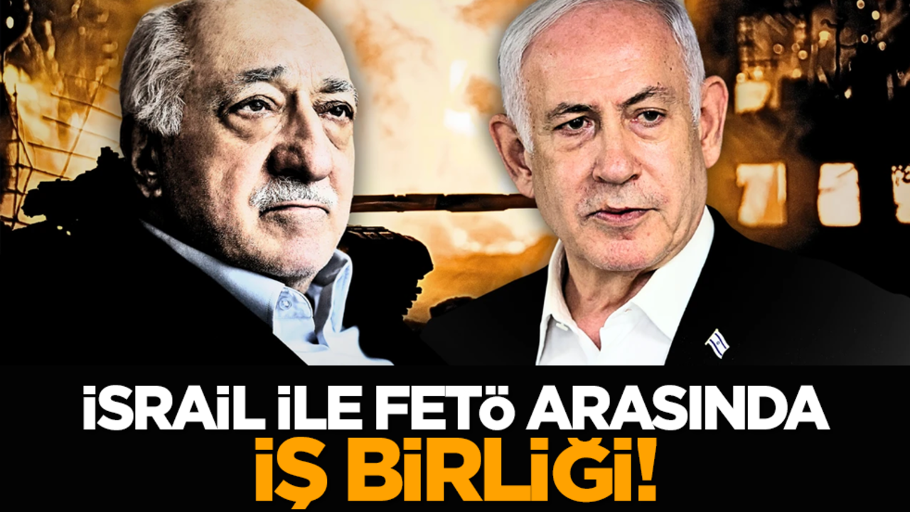 İsrail ile FETÖ arasında iş birliği!