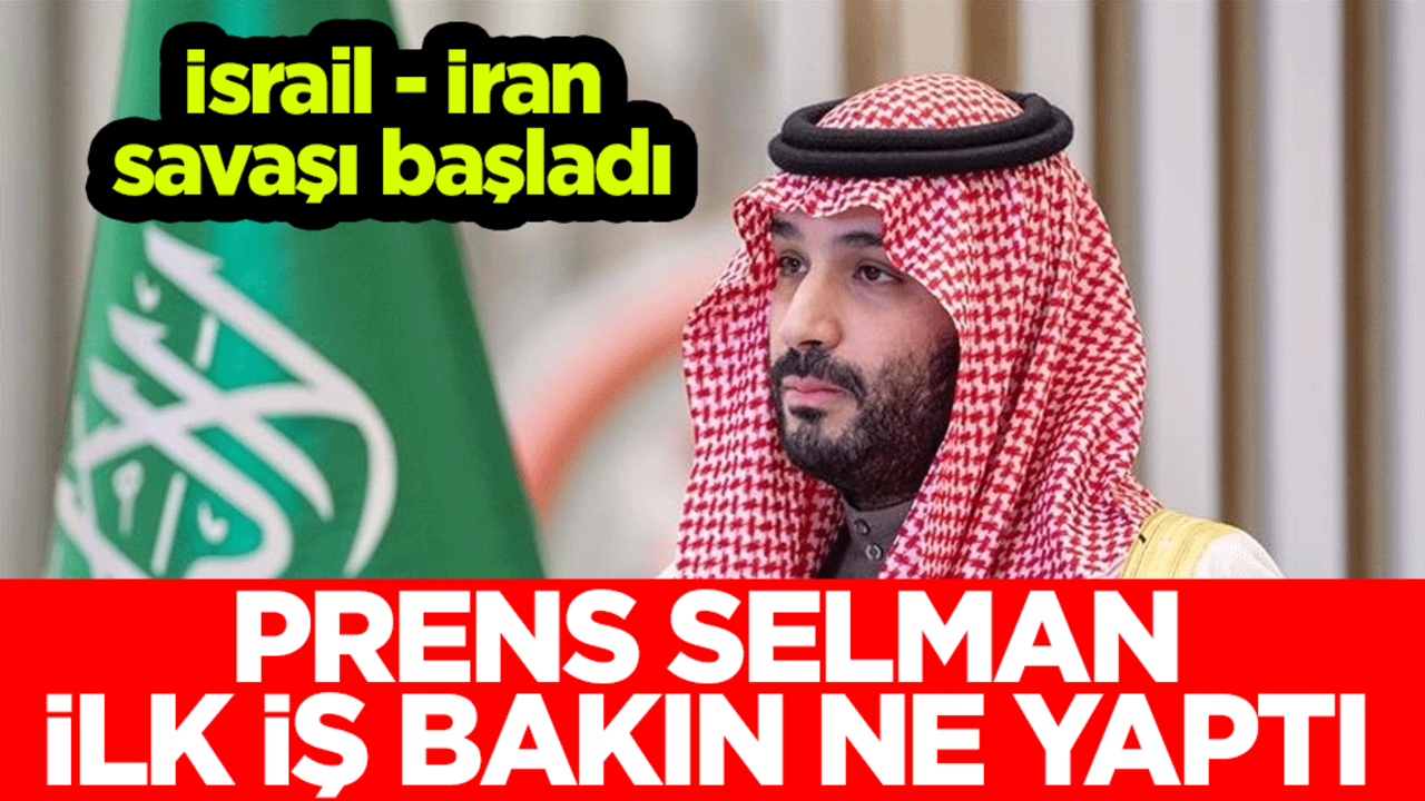 İsrail - İran savaşı başladı.. Suudi Arabistan Prensi Selman ilk iş bakın ne yaptı