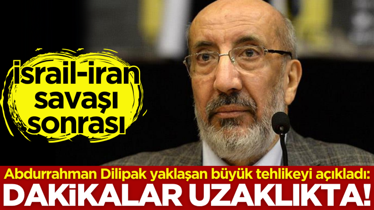 İsrail-İran savaşı sonrası Abdurrahman Dilipak yaklaşan büyük tehlikeyi açıkladı: Dakikalar uzaklıkta!
