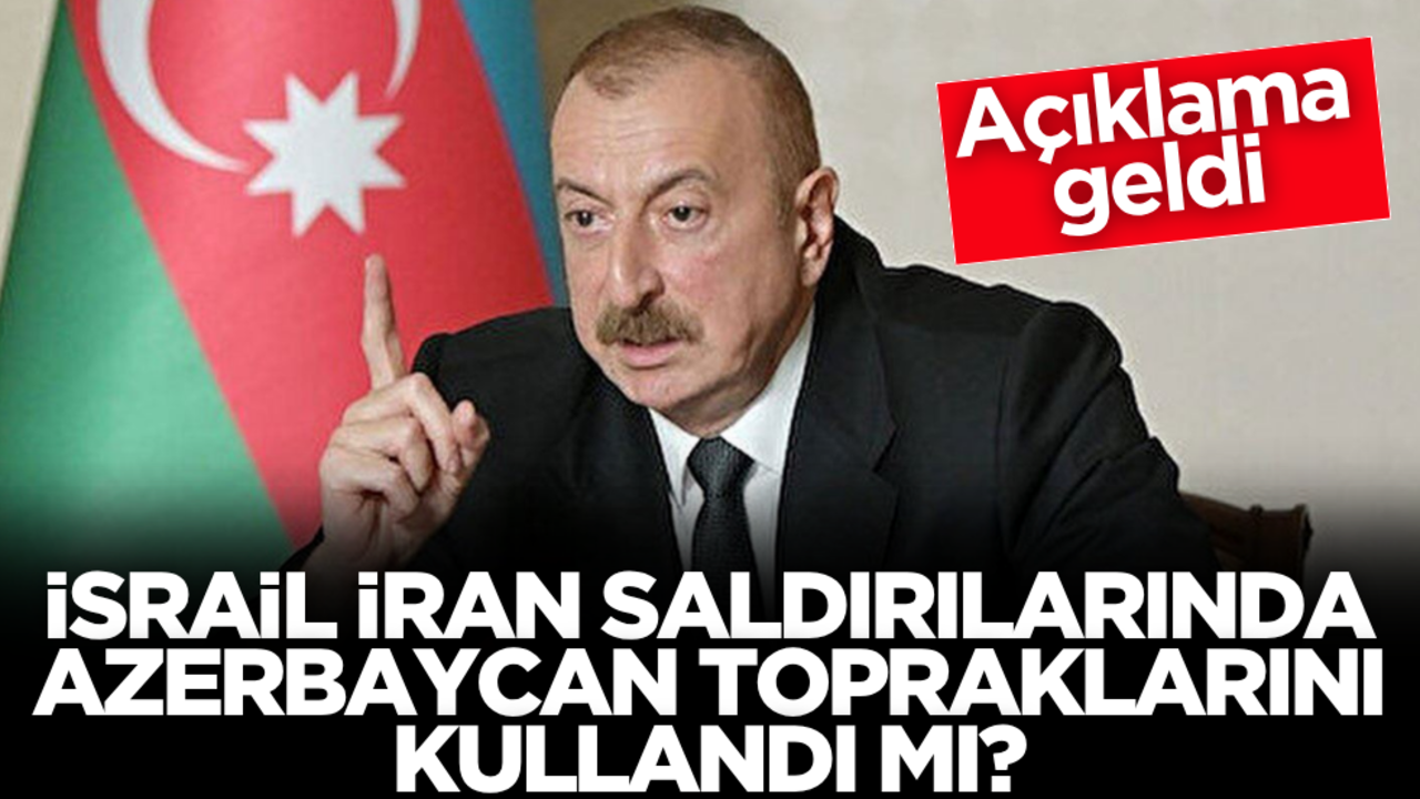İsrail, İran’a saldırı için Azerbaycan topraklarını kullandı mı? Açıklama geldi