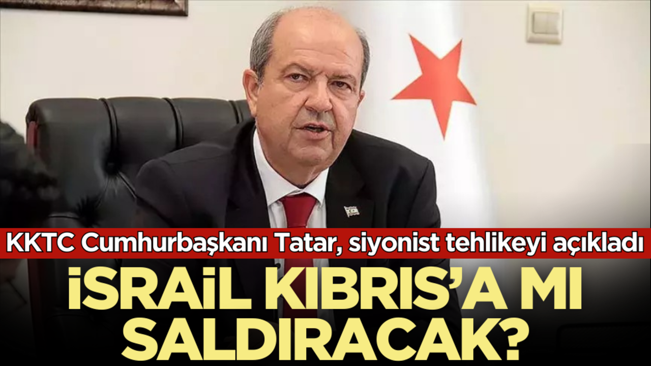 İsrail Kıbrıs’a mı saldıracak? KKTC Cumhurbaşkanı Tatar, siyonist tehlikeyi açıkladı