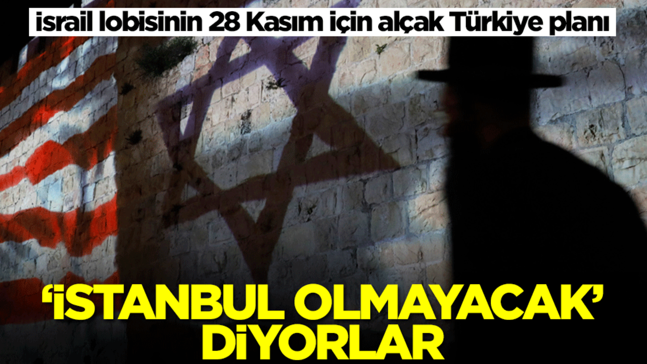 İsrail lobisinin 28 Kasım için alçak Türkiye planı! 'İstanbul olmayacak' diyorlar