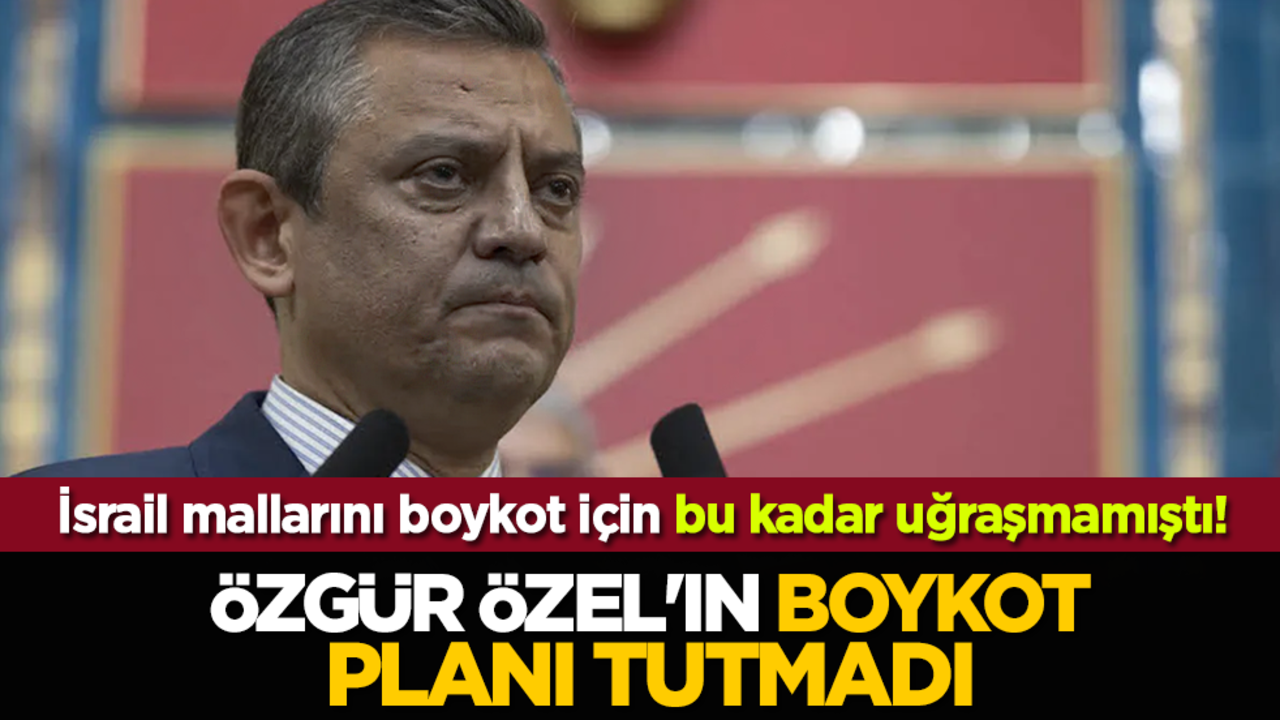 İsrail mallarını boykot için bu kadar uğraşmamıştı! Özgür Özel'in boykot planı tutmadı