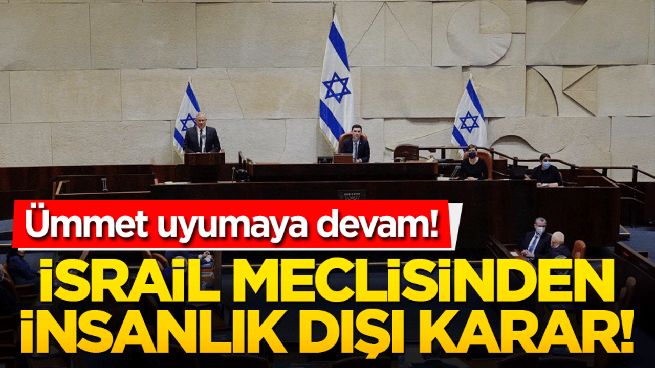 İsrail meclisinden insanlık dışı karar çıktı! Ümmet uyumaya devam!