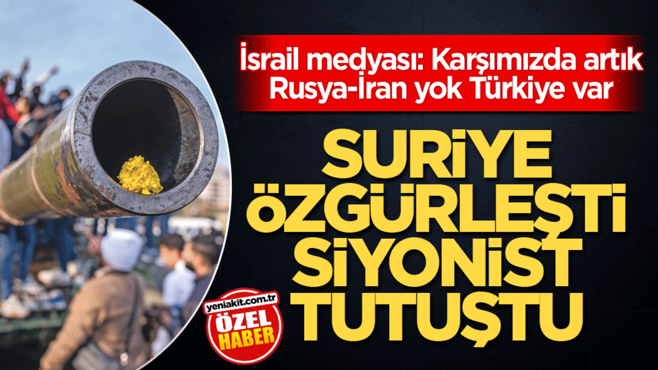 İsrail medyası: Karşımızda artık Rusya-İran yok Türkiye var! Suriye özgürleşti siyonist tutuştu
