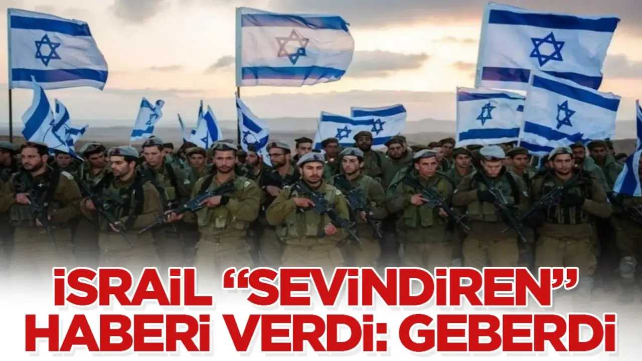 İsrail ordusu "sevindiren" haberi verdi: Geberdi