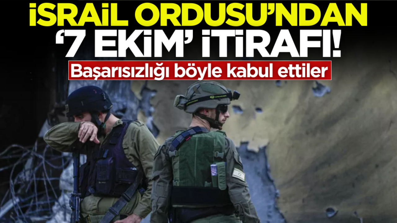 İsrail Ordusu’ndan ‘7 Ekim’ itirafı!
